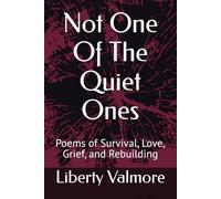 Not One Of The Quiet Ones: Poems of Survival, Love, Grief, and Rebuilding