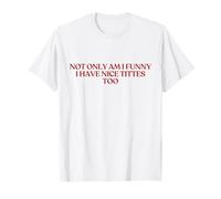 Not Only Am I Funny I Have Nice Tittes Too Shirt Y2K Trendy Camiseta