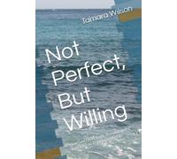 Not Perfect, But Willing: How God Used Truth, Accountability, and Grace to Transform My Life