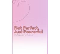 Not Perfect, Just Powerful: A Guided Journal for Growth