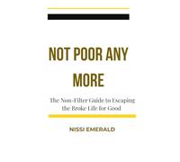 NOT POOR ANYMORE: The Non-Filter Guide to Escaping the Broke Life for Good