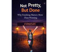 Not Pretty, But Done - Why Finishing Matters More Than Winning (ENDURE)