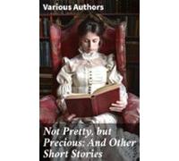 Not Pretty But Precious; And Other Short Stories (ebook)