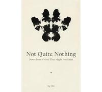 Not Quite Nothing: Notes from a Mind That Might Not Exist