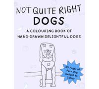 Not Quite Right Dogs: A Colouring Book of Hand-Drawn Delightful Dogs