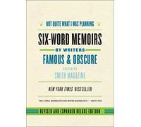Not Quite What I Was Planning, Revised and Expanded Deluxe Edition: Six-Word Memoirs by Writers Famous and Obscure