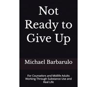 Not Ready to Give Up: For Counselors and Midlife Adults Working Through Substance Use and Real Life