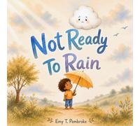 Not Ready to Rain: A Heartwarming Rhyming Story About Friendship, Kindness, and Sharing Big Feelings (Little Hearts, Big Feelings)