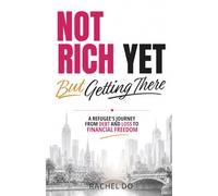 Not Rich Yet, But Getting There: A Businesswoman's Journey From Debt and Loss to Financial Freedom