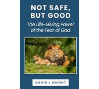 Not Safe, But Good: The Life-Giving Power of the Fear of God