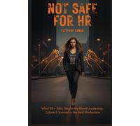 Not Safe for HR: What 30+ Jobs Taught Me About Leadership, Culture & Survival in the Real Workplace
