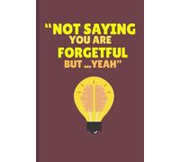 “NOT SAYING YOU ARE FORGETFUL BUT ...YEAH”: Funny Gift Journal for Family and Friends And co-workers