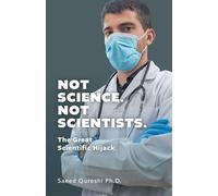 Not Science. Not Scientists.: The Great Scientific Hijack