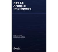 Not-So-Artificial Intelligence: Essays on Thinking, Partnership, and What the Universe Knows About Itself