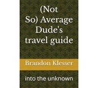 Not So average Dude's travel guide: into the unknown (A (Not So ) Series)