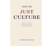 Not So Just Culture: Why Just Culture Is Inappropriate For The Healthcare Setting