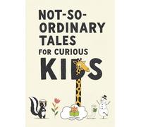 Not-So-Ordinary Tales for Curious Kids: Imaginative Bedtime Stories Featuring Animals, Oddities & Big Hearts