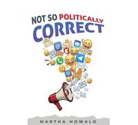 Not So Politically Correct: A Collection of Laughs, Inspirations, Favorite Emails, and Great Stories