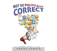 Not So Politically Correct: A Collection of Laughs, Inspirations, Favorite Emails, and Great Stories