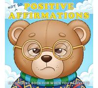 Not So Positive Affirmations - A Coloring Book For When You're Over It: 40 cute coloring pages with a healthy dose of sarcasm