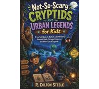 Not-So-Scary Cryptids and Urban Legends for Kids: A Fun Field Guide to Bigfoot, Lake Monsters, Haunted Roads, Strange Creatures, and Weird Internet Legends (Wherever We Go Stories)