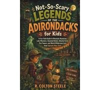 Not-So-Scary Legends of the Adirondacks for Kids: A Fun Field Guide to Mountain Mysteries, Lake Monsters, Haunted Hotels, Ghostly Forts, Fire Towers, ... Upstate New York (Wherever We Go Stories)