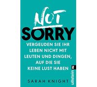 Not Sorry: Vergeuden Sie Ihr Leben nicht mit Leuten und Dingen, auf die Sie keine Lust haben