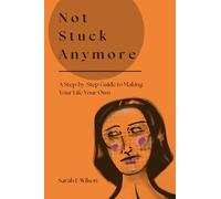 Not Stuck Anymore: A Step-by-Step Guide to Making Your Life Your Own