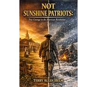 NOT SUNSHINE PATRIOTS:: True Courage in the American Revolution