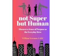 not Super but Human: Discover a Sense of Purpose as the Everyday Hero (The Everyday Hero Path)