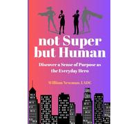 not Super but Human: Discover a Sense of Purpose as the Everyday Hero (The Everyday Hero Path)