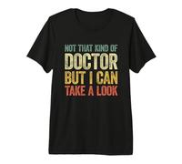 Not That Kind of Doctor But I Can Take A Look Camiseta Premium