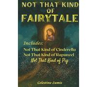 Not That Kind of Fairytale: Includes: Not That Kind of Cinderella, Not That Kind of Rapunzel, Not That Kind of Pig (Be Your Infinite Self - A Celestine Lumis Collection)