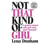 Not That Kind of Girl: A Young Woman Tells You What She’s “Learned”