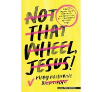 Not That Wheel, Jesus!: Stories from a Faith That Went Off-Road in the Best (and Worst) Possible Ways