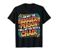 Not The Bigger Person Will Hit You with A Chair |- Camiseta