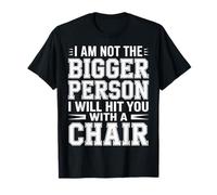 Not The Bigger Person Will Hit You with A Chair - Camiseta