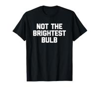 Not The Brightest Bulb - Divertido Dicho sarcástico Lindo Novedad Camiseta