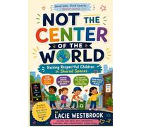 Not the Center of the World: Raising Respectful Children in Shared Spaces