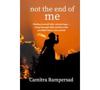 not the end of me: Finding yourself after miscarriage - rising through faith and the truth you didn’t know you carried