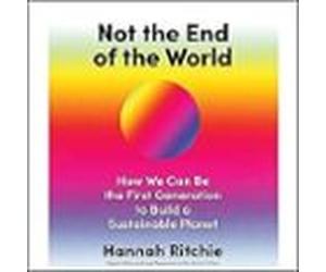 Not The End Of The World: Surprising Facts Dangerous Myths And Hopeful