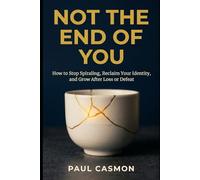 Not the End of You: How to Stop Spiraling, Reclaim Your Identity, and Grow After Loss or Defeat