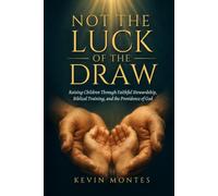 NOT THE LUCK OF THE DRAW: Raising Children Through Faithful Stewardship, Biblical Training, and the Providence of God