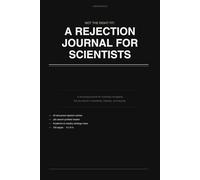 Not the Right Fit: A Rejection Journal for Scientists: A Structured Job Search Guide for Academia, Biotech, Pharma, and Everywhere in Between.