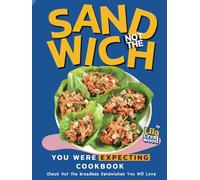 Not the Sandwich You Were Expecting Cookbook: Check Out the Breadless Sandwiches You Will Love