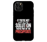 Not The Solution Then You'Re The Precipitate |- Carcasa para iPhone 11 Pro