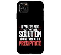 Not The Solution Then You'Re The Precipitate |- Carcasa para iPhone 11 Pro MAX