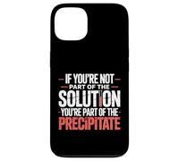 Not The Solution Then You'Re The Precipitate |- Carcasa para iPhone 13