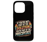 Not The Solution Then You'Re The Precipitate |- Carcasa para iPhone 13 Pro