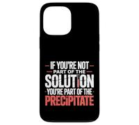 Not The Solution Then You'Re The Precipitate |- Carcasa para iPhone 13 Pro MAX
